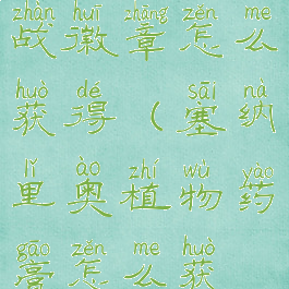 塞纳里奥作战徽章怎么获得(塞纳里奥植物药膏怎么获得)