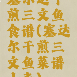 塞尔达干煎三文鱼食谱(塞达尔干煎三文鱼菜谱小麦)