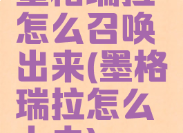 墨格瑞拉怎么召唤出来(墨格瑞拉怎么上去)