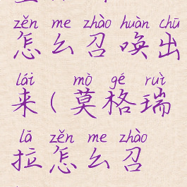 墨格瑞拉怎么召唤出来(莫格瑞拉怎么召唤)