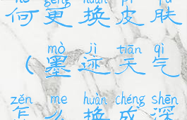 墨迹天气如何更换皮肤(墨迹天气怎么换成深色背景)