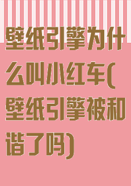 壁纸引擎为什么叫小红车(壁纸引擎被和谐了吗)
