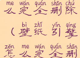 壁纸引擎怎么完全删除(壁纸引擎怎么完全删除视频)