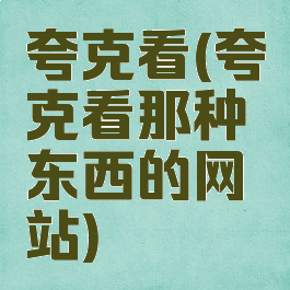 夸克看(夸克看那种东西的网站)
