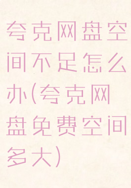 夸克网盘空间不足怎么办(夸克网盘免费空间多大)