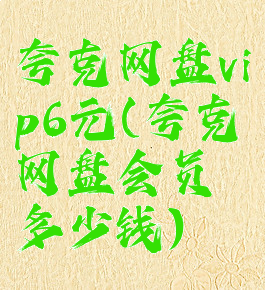 夸克网盘vip6元(夸克网盘会员多少钱)