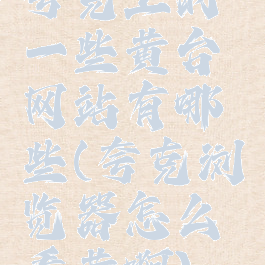 夸克上的一些黄台网站有哪些(夸克浏览器怎么看黄啊)