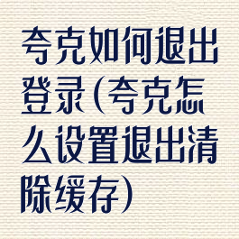 夸克如何退出登录(夸克怎么设置退出清除缓存)