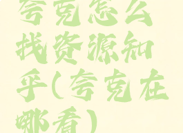 夸克怎么找资源知乎(夸克在哪看)