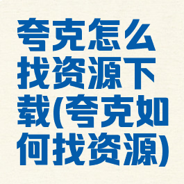 夸克怎么找资源下载(夸克如何找资源)