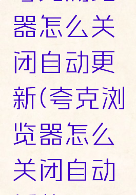 夸克浏览器怎么关闭自动更新(夸克浏览器怎么关闭自动播放)