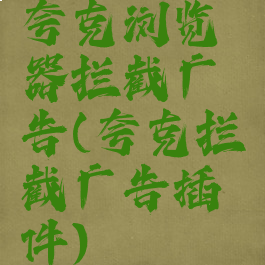 夸克浏览器拦截广告(夸克拦截广告插件)