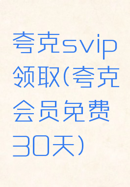 夸克svip领取(夸克会员免费30天)