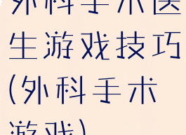 外科手术医生游戏技巧(外科手术游戏)