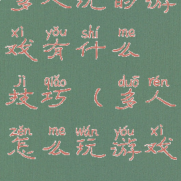 多人玩的游戏有什么技巧(多人怎么玩游戏)