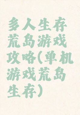 多人生存荒岛游戏攻略(单机游戏荒岛生存)