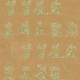 多多视频在哪里签到(多多视频怎么领钱)