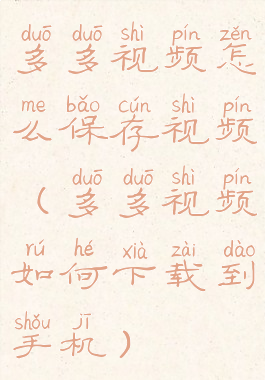 多多视频怎么保存视频(多多视频如何下载到手机)