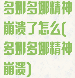 多娜多娜精神崩溃了怎么(多娜多娜精神崩溃)