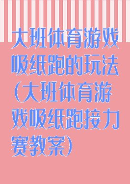 大班体育游戏吸纸跑的玩法(大班体育游戏吸纸跑接力赛教案)