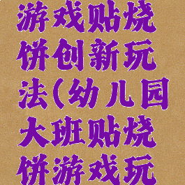 大班体育游戏贴烧饼创新玩法(幼儿园大班贴烧饼游戏玩法)