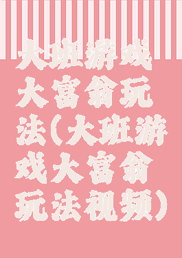 大班游戏大富翁玩法(大班游戏大富翁玩法视频)