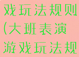 大班表演游戏玩法规则(大班表演游戏玩法规则有哪些)