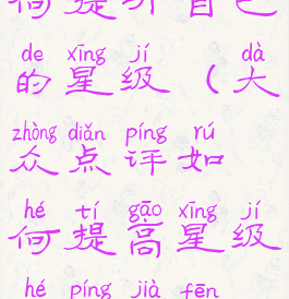 大众点评如何提升自己的星级(大众点评如何提高星级和评价分数)