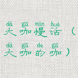 大咖慢话(大咖的咖)