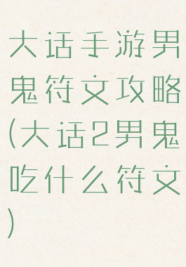 大话手游男鬼符文攻略(大话2男鬼吃什么符文)