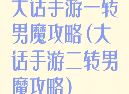 大话手游一转男魔攻略(大话手游二转男魔攻略)