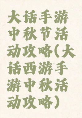 大话手游中秋节活动攻略(大话西游手游中秋活动攻略)