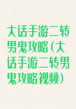 大话手游二转男鬼攻略(大话手游二转男鬼攻略视频)