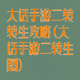 大话手游二转转生攻略(大话手游二转生图)