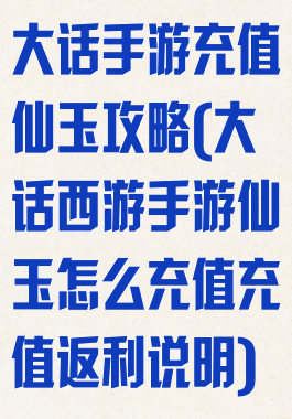 大话手游充值仙玉攻略(大话西游手游仙玉怎么充值充值返利说明)