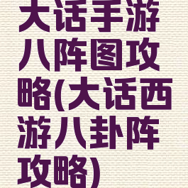 大话手游八阵图攻略(大话西游八卦阵攻略)