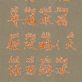 大话手游冰封幻境普通水晶柜攻略(大话西游冰封幻境攻略)