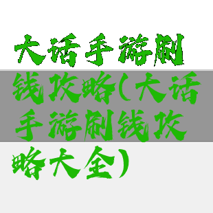 大话手游刷钱攻略(大话手游刷钱攻略大全)
