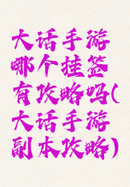 大话手游哪个挂签有攻略吗(大话手游副本攻略)