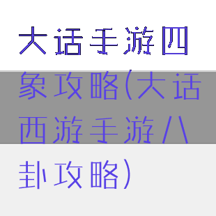 大话手游四象攻略(大话西游手游八卦攻略)