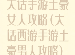 大话手游土豪女人攻略(大话西游手游土豪男人攻略)