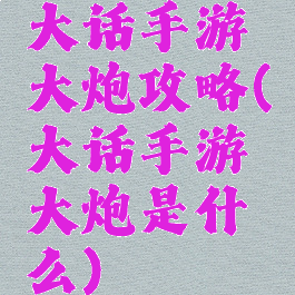 大话手游大炮攻略(大话手游大炮是什么)