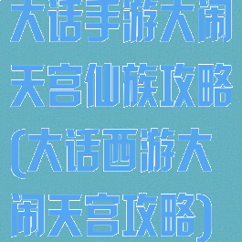 大话手游大闹天宫仙族攻略(大话西游大闹天宫攻略)