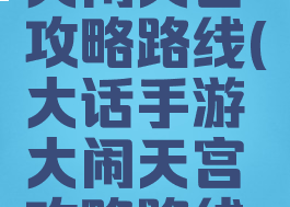 大话手游大闹天宫攻略路线(大话手游大闹天宫攻略路线大全)