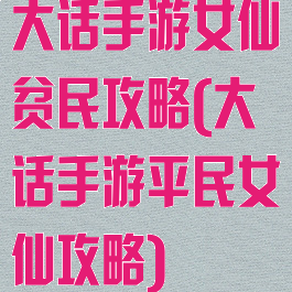 大话手游女仙贫民攻略(大话手游平民女仙攻略)