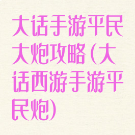 大话手游平民大炮攻略(大话西游手游平民炮)