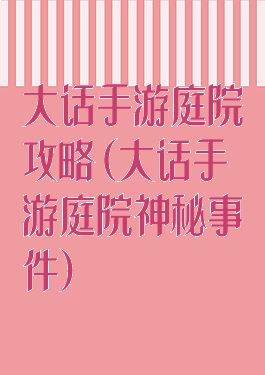 大话手游庭院攻略(大话手游庭院神秘事件)