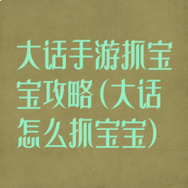 大话手游抓宝宝攻略(大话怎么抓宝宝)