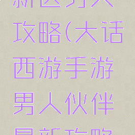 大话手游新区男人攻略(大话西游手游男人伙伴最新攻略2019)