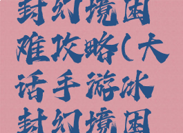 大话手游时间服冰封幻境困难攻略(大话手游冰封幻境困难通关教程)